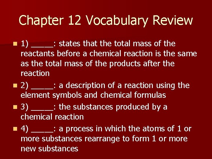Chapter 12 Vocabulary Review 1) _____: states that the total mass of the reactants