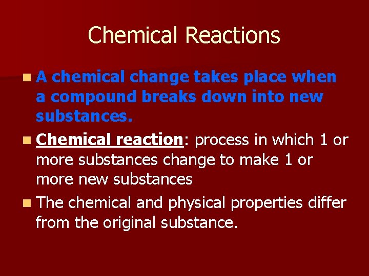 Chemical Reactions n. A chemical change takes place when a compound breaks down into