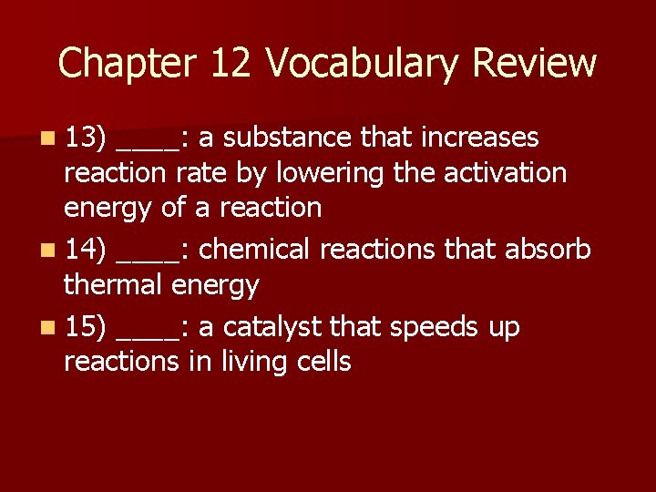 Chapter 12 Vocabulary Review n 13) ____: a substance that increases reaction rate by