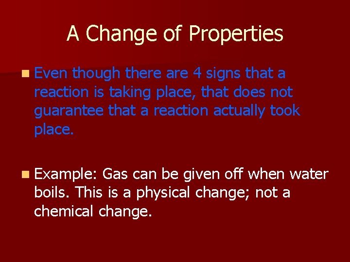 A Change of Properties n Even though there are 4 signs that a reaction