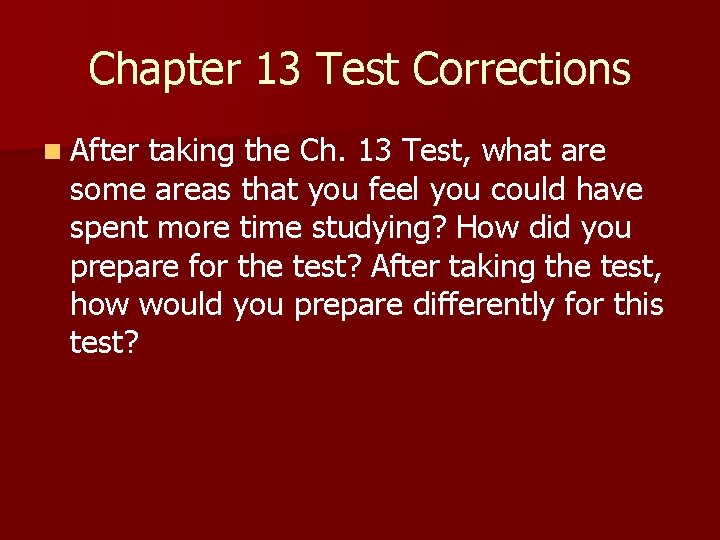 Chapter 13 Test Corrections n After taking the Ch. 13 Test, what are some