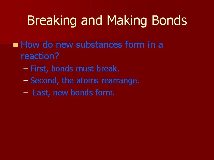 Breaking and Making Bonds n How do new substances form in a reaction? –