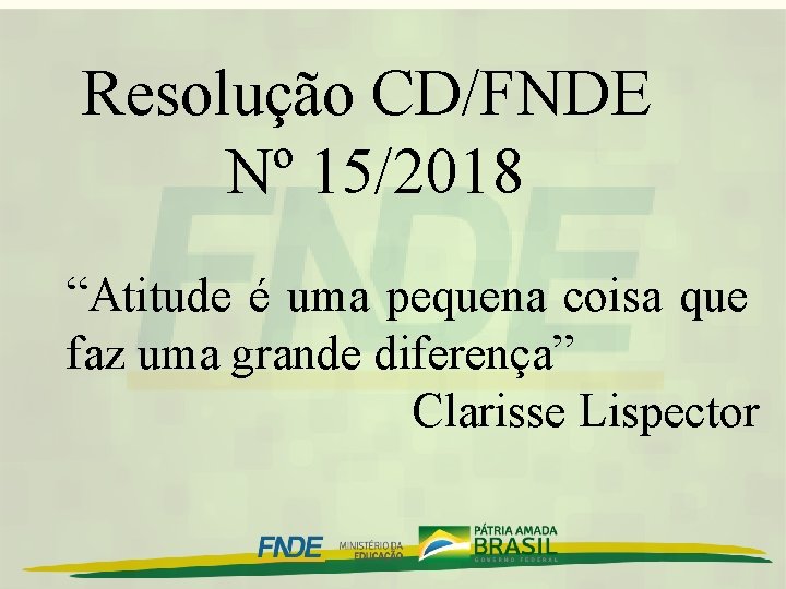 Resolução CD/FNDE Nº 15/2018 “Atitude é uma pequena coisa que faz uma grande diferença”
