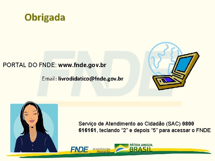 Obrigada PORTAL DO FNDE: www. fnde. gov. br Email: livrodidatico@fnde. gov. br Serviço de
