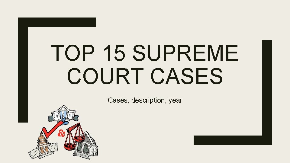 TOP 15 SUPREME COURT CASES Cases, description, year 