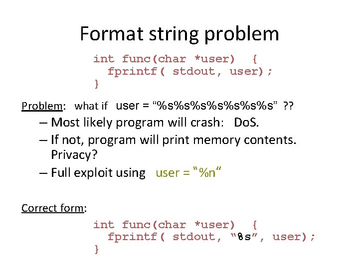 Format string problem int func(char *user) { fprintf( stdout, user); } Problem: what if