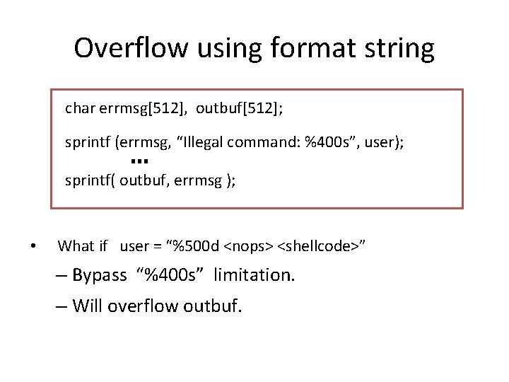 Overflow using format string char errmsg[512], outbuf[512]; sprintf (errmsg, “Illegal command: %400 s”, user);