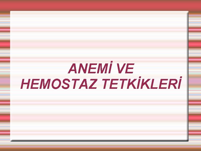 ANEMİ VE HEMOSTAZ TETKİKLERİ 