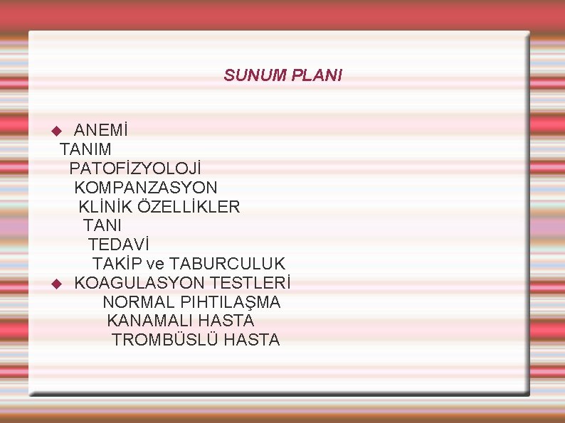 SUNUM PLANI ANEMİ TANIM PATOFİZYOLOJİ KOMPANZASYON KLİNİK ÖZELLİKLER TANI TEDAVİ TAKİP ve TABURCULUK KOAGULASYON