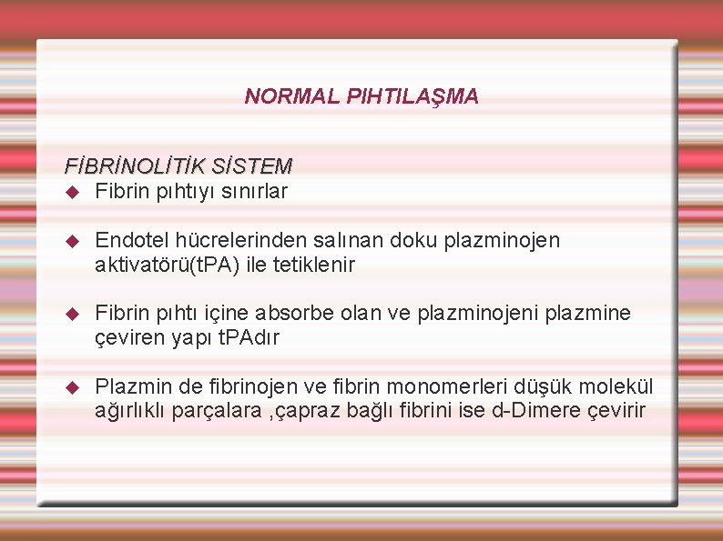 NORMAL PIHTILAŞMA FİBRİNOLİTİK SİSTEM Fibrin pıhtıyı sınırlar Endotel hücrelerinden salınan doku plazminojen aktivatörü(t. PA)