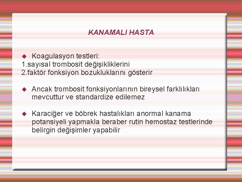 KANAMALI HASTA Koagulasyon testleri: 1. sayısal trombosit değişikliklerini 2. faktör fonksiyon bozukluklarını gösterir Ancak