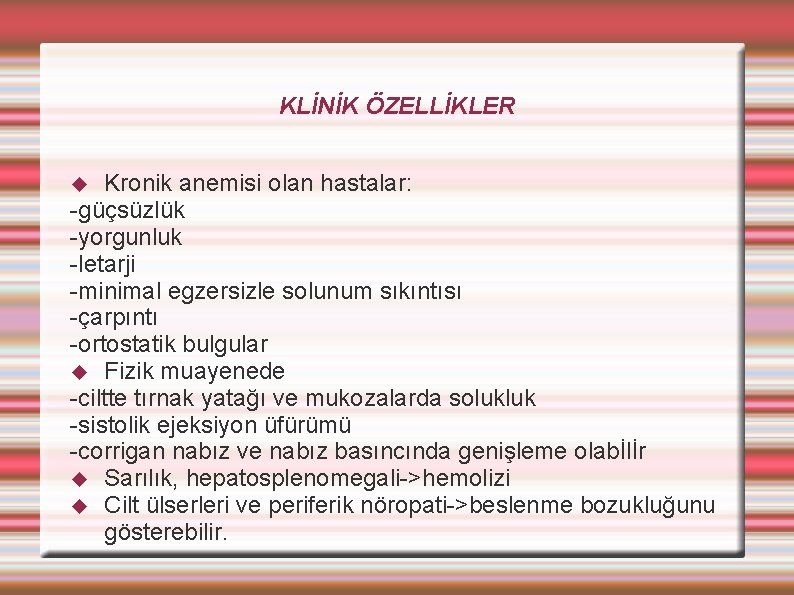 KLİNİK ÖZELLİKLER Kronik anemisi olan hastalar: -güçsüzlük -yorgunluk -letarji -minimal egzersizle solunum sıkıntısı -çarpıntı