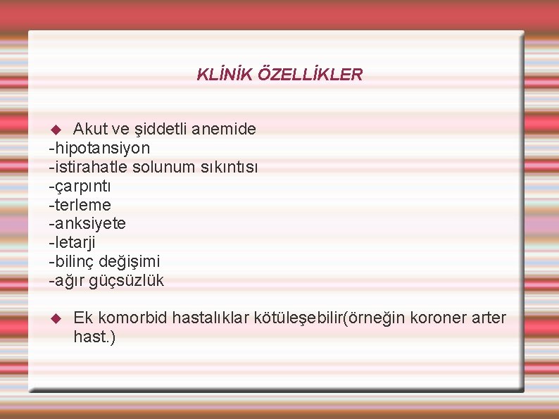 KLİNİK ÖZELLİKLER Akut ve şiddetli anemide -hipotansiyon -istirahatle solunum sıkıntısı -çarpıntı -terleme -anksiyete -letarji