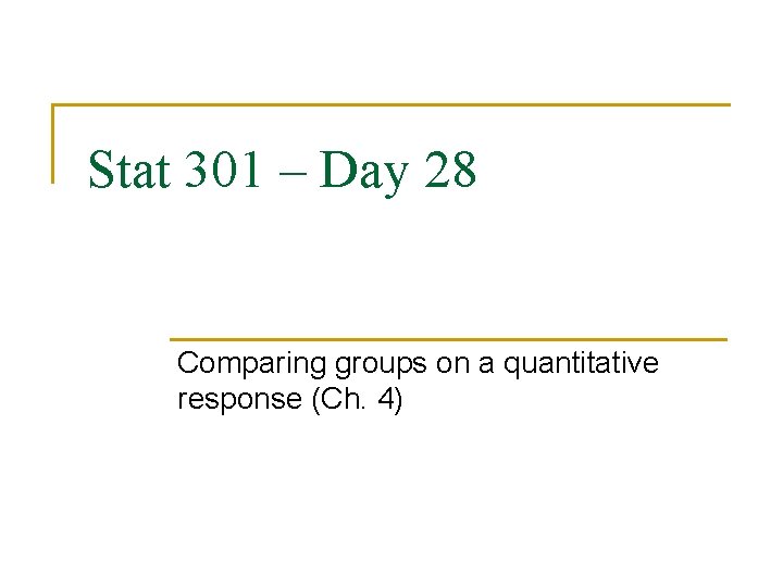 Stat 301 – Day 28 Comparing groups on a quantitative response (Ch. 4) 