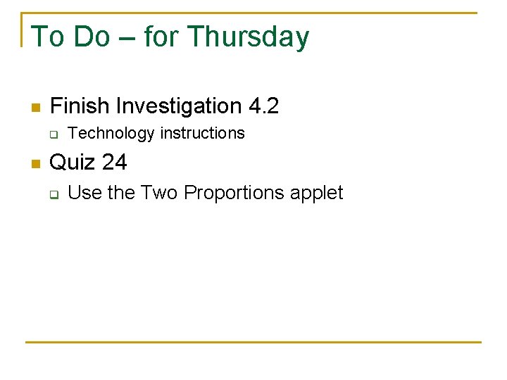 To Do – for Thursday n Finish Investigation 4. 2 q n Technology instructions