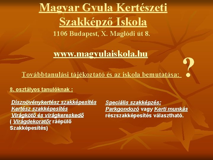 Magyar Gyula Kertészeti Szakképző Iskola 1106 Budapest, X. Maglódi út 8. www. magyulaiskola. hu