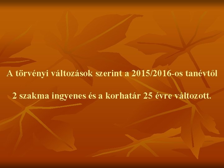 A törvényi változások szerint a 2015/2016 -os tanévtől 2 szakma ingyenes és a korhatár