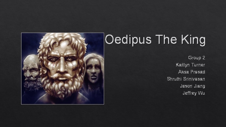 Oedipus The King Group 2 Kaitlyn Turner Aksa Prasad Shruthi Srinivasan Jason Jiang Jeffrey Oedipus The King Group 2 Kaitlyn Turner Aksa Prasad Shruthi Srinivasan Jason Jiang Jeffrey