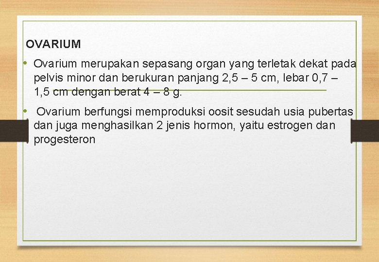 OVARIUM • Ovarium merupakan sepasang organ yang terletak dekat pada pelvis minor dan berukuran