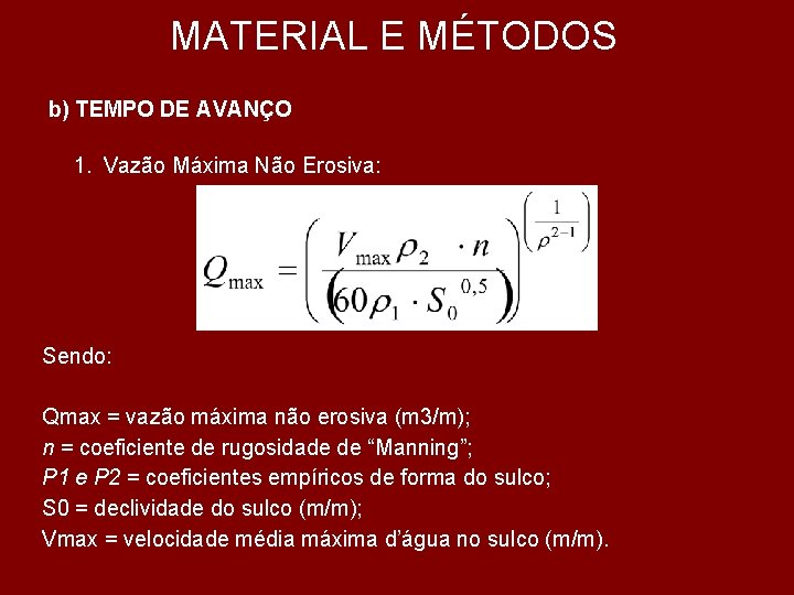 MATERIAL E MÉTODOS b) TEMPO DE AVANÇO 1. Vazão Máxima Não Erosiva: Sendo: Qmax MATERIAL E MÉTODOS b) TEMPO DE AVANÇO 1. Vazão Máxima Não Erosiva: Sendo: Qmax