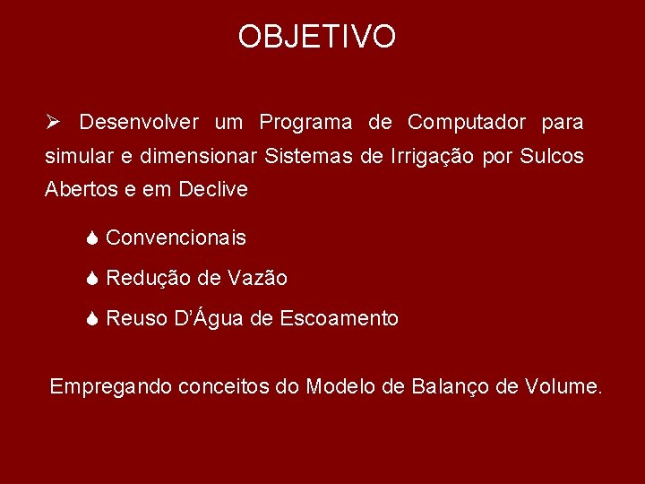 OBJETIVO Ø Desenvolver um Programa de Computador para simular e dimensionar Sistemas de Irrigação OBJETIVO Ø Desenvolver um Programa de Computador para simular e dimensionar Sistemas de Irrigação