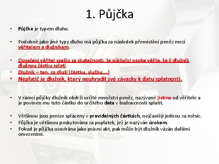 1. Půjčka • Půjčka je typem dluhu. • Podobně jako jiné typy dluhu má