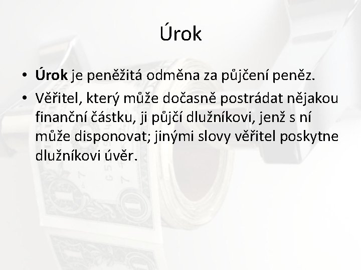 Úrok • Úrok je peněžitá odměna za půjčení peněz. • Věřitel, který může dočasně