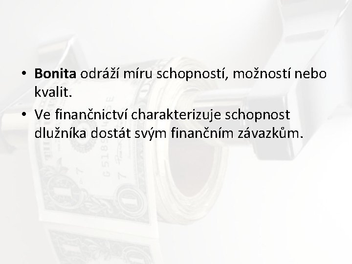  • Bonita odráží míru schopností, možností nebo kvalit. • Ve finančnictví charakterizuje schopnost