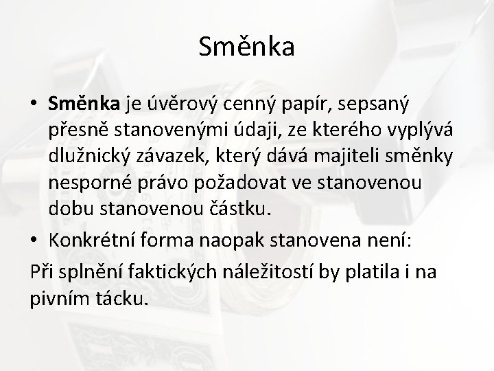 Směnka • Směnka je úvěrový cenný papír, sepsaný přesně stanovenými údaji, ze kterého vyplývá