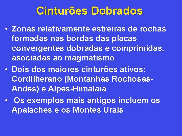 Cinturões Dobrados • Zonas relativamente estreiras de rochas formadas nas bordas placas convergentes dobradas