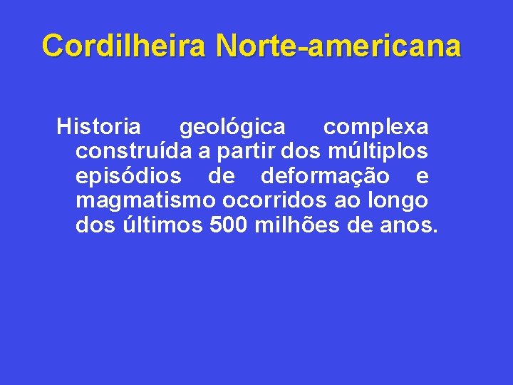 Cordilheira Norte-americana Historia geológica complexa construída a partir dos múltiplos episódios de deformação e