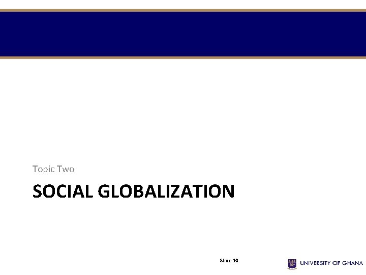 Topic Two SOCIAL GLOBALIZATION Slide 10 