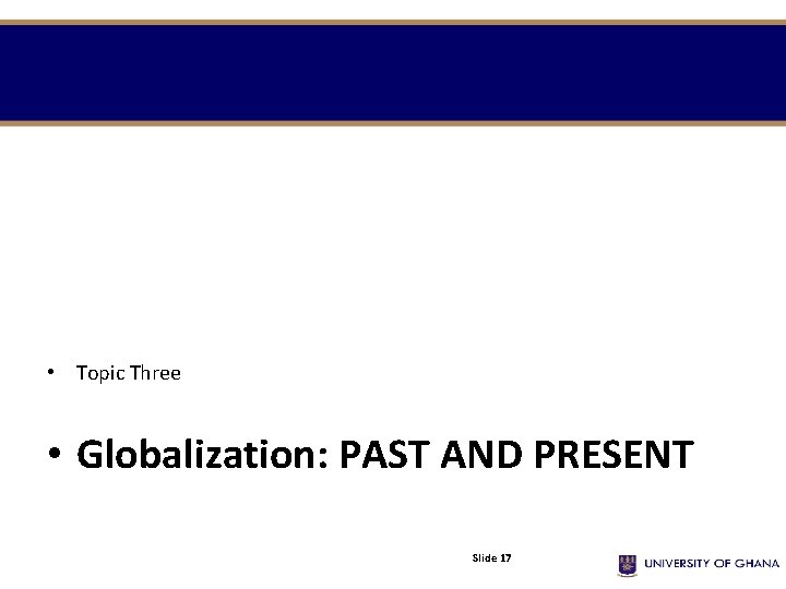  • Topic Three • Globalization: PAST AND PRESENT Slide 17 