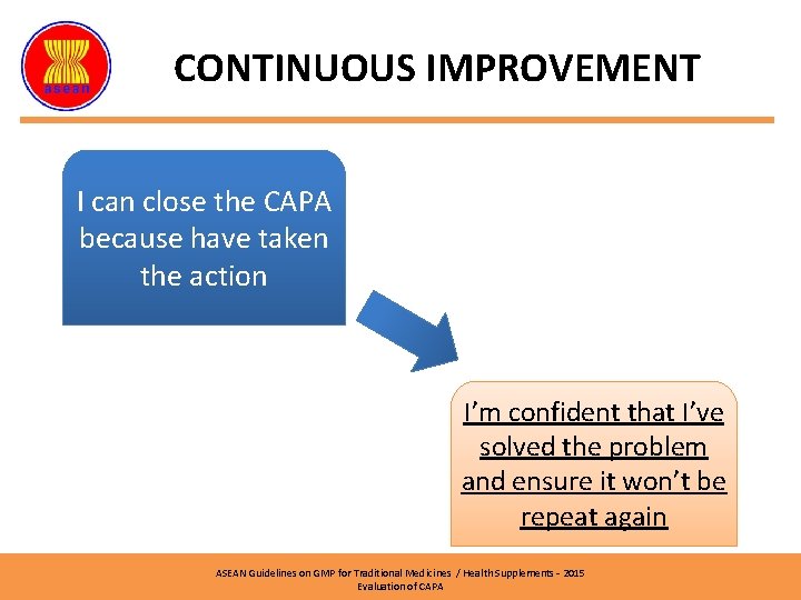 CONTINUOUS IMPROVEMENT I can close the CAPA because have taken the action I’m confident