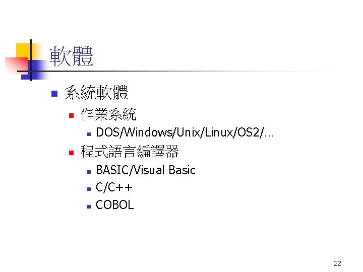 軟體 n 系統軟體 n 作業系統 n n DOS/Windows/Unix/Linux/OS 2/… 程式語言編譯器 n n n BASIC/Visual