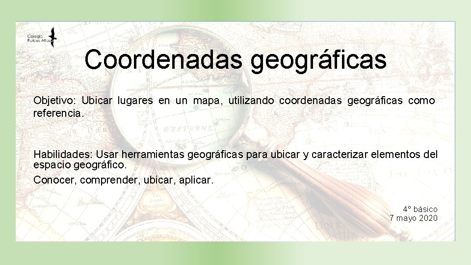 Coordenadas geográficas Objetivo: Ubicar lugares en un mapa, utilizando coordenadas geográficas como referencia. Habilidades: