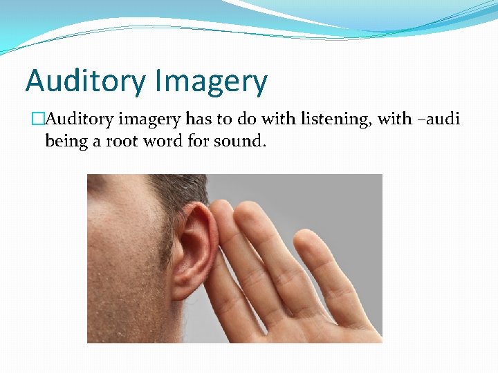 Auditory Imagery �Auditory imagery has to do with listening, with –audi being a root