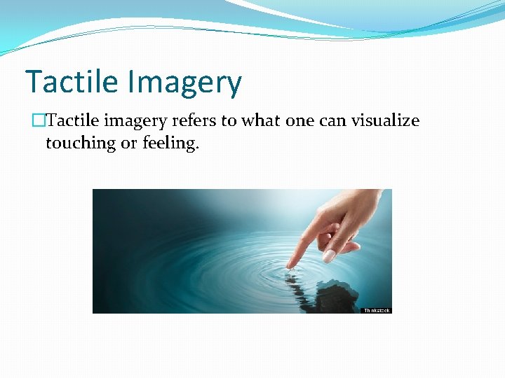 Tactile Imagery �Tactile imagery refers to what one can visualize touching or feeling. 