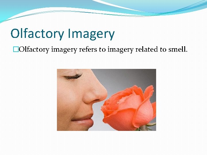 Olfactory Imagery �Olfactory imagery refers to imagery related to smell. 