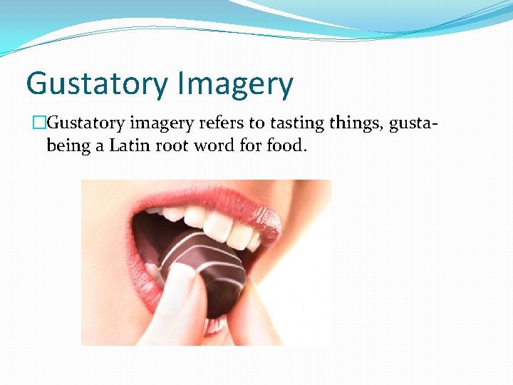 Gustatory Imagery �Gustatory imagery refers to tasting things, gustabeing a Latin root word for