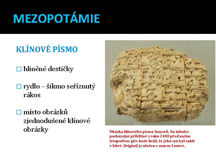 MEZOPOTÁMIE KLÍNOVÉ PÍSMO � hliněné destičky � rydlo – šikmo seříznutý rákos � místo
