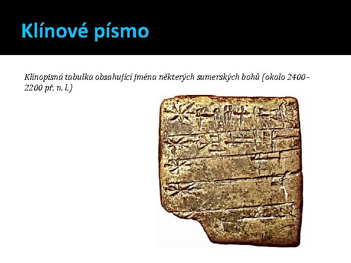 Klínové písmo Klínopisná tabulka obsahující jména některých sumerských bohů (okolo 2400– 2200 př. n.