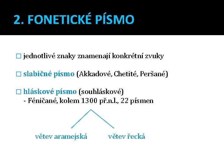 2. FONETICKÉ PÍSMO � jednotlivé znaky znamenají konkrétní zvuky � slabičné písmo (Akkadové, Chetité,