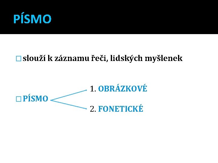 PÍSMO � slouží k záznamu řeči, lidských myšlenek 1. OBRÁZKOVÉ � PÍSMO 2. FONETICKÉ