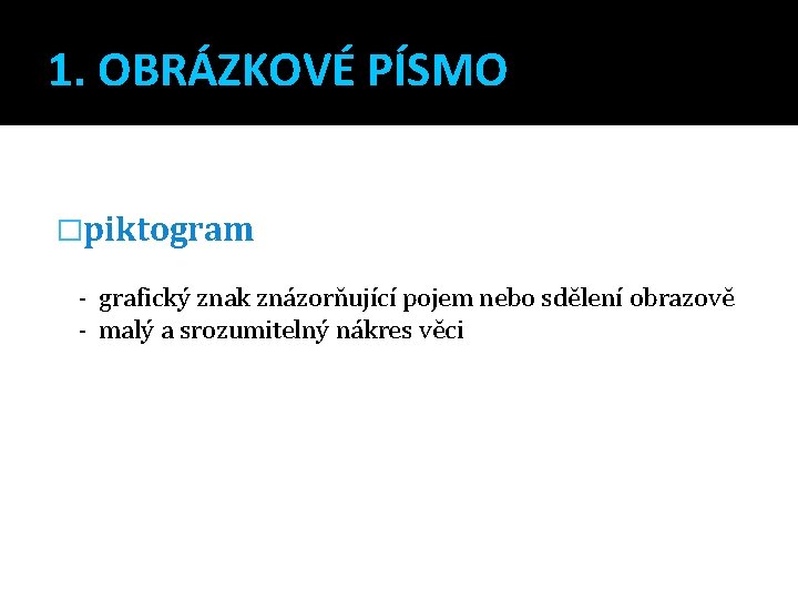 1. OBRÁZKOVÉ PÍSMO �piktogram - grafický znak znázorňující pojem nebo sdělení obrazově - malý