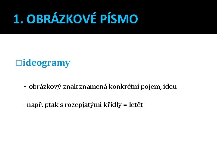 1. OBRÁZKOVÉ PÍSMO �ideogramy - obrázkový znak znamená konkrétní pojem, ideu - např. pták