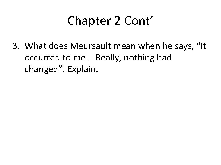 Chapter 2 Cont’ 3. What does Meursault mean when he says, “It occurred to