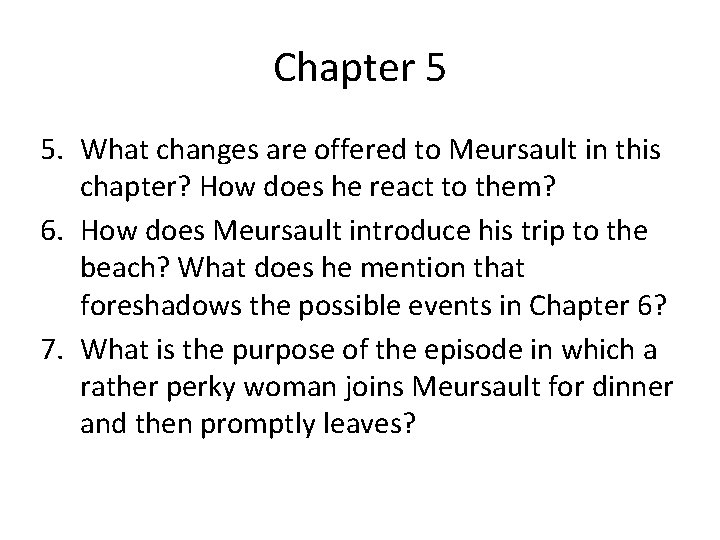 Chapter 5 5. What changes are offered to Meursault in this chapter? How does