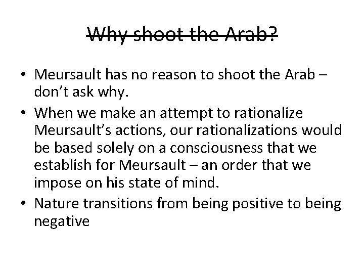 Why shoot the Arab? • Meursault has no reason to shoot the Arab –
