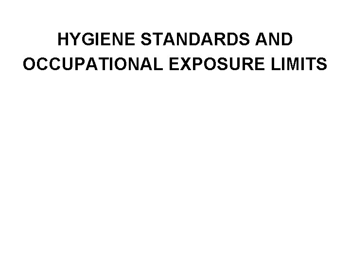 HYGIENE STANDARDS AND OCCUPATIONAL EXPOSURE LIMITS 